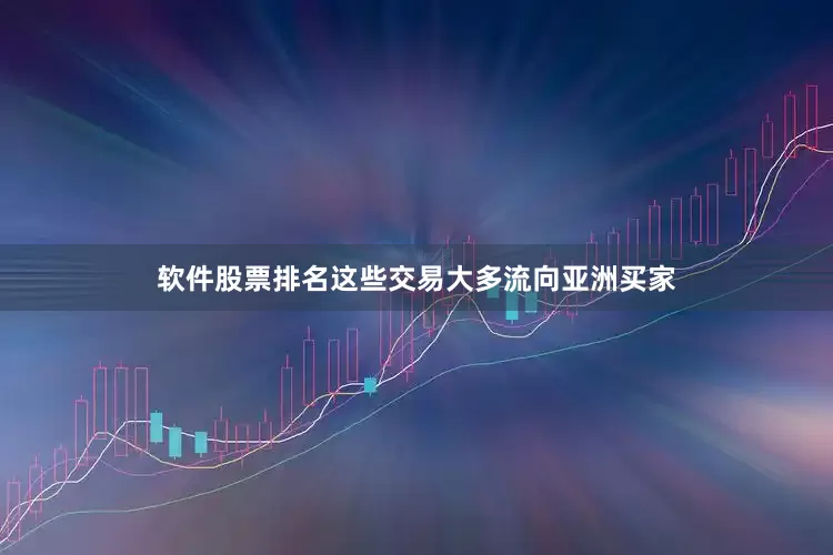 软件股票排名这些交易大多流向亚洲买家