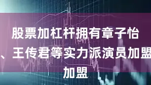 股票加杠杆拥有章子怡、王传君等实力派演员加盟
