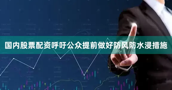 国内股票配资呼吁公众提前做好防风防水浸措施